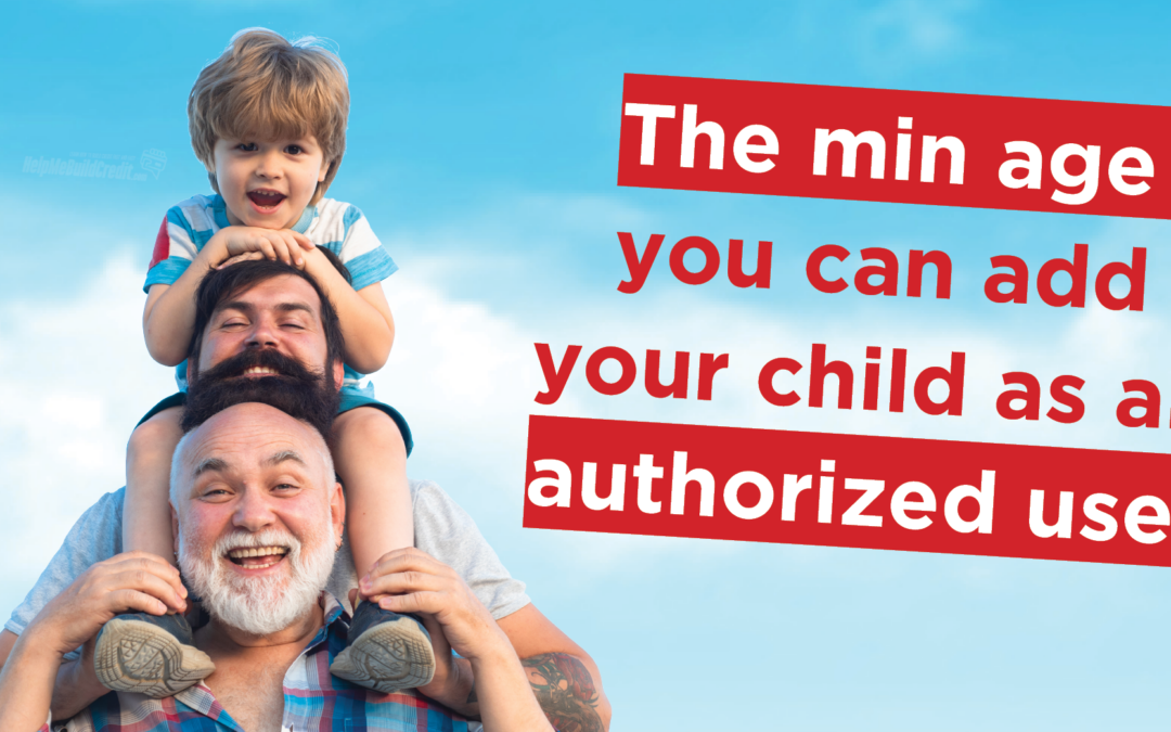 What’s The Minimum Age You Can Add Your Kid As An Authorized User? [Bank By Bank]