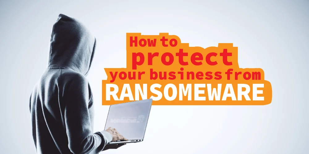 Ransomware! How To Keep Your Business Protected