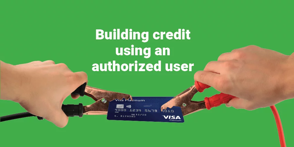 How To Build Credit Using An Authorized User